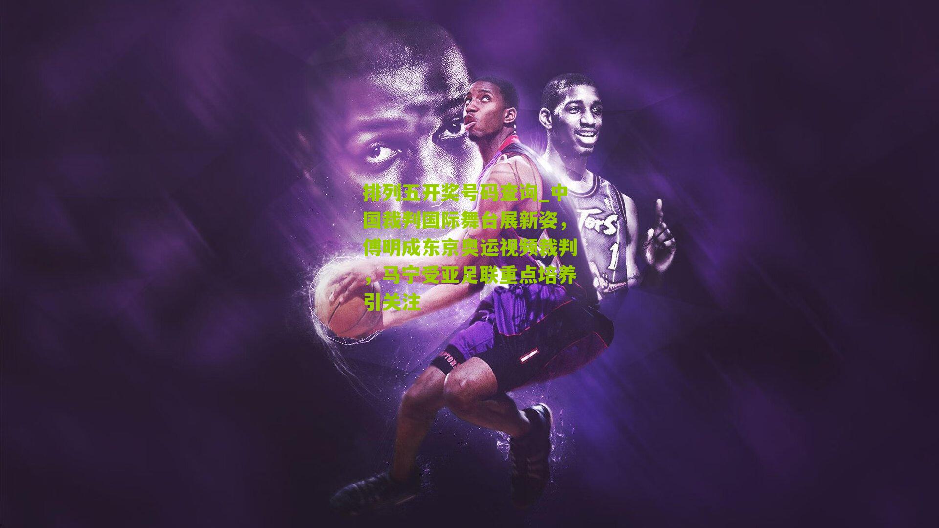 中国裁判国际舞台展新姿，傅明成东京奥运视频裁判，马宁受亚足联重点培养引关注