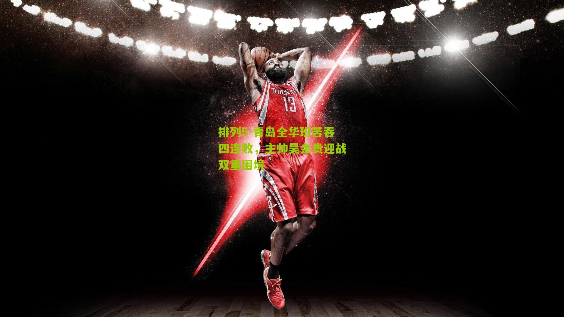 排列5-青岛全华班苦吞四连败，主帅吴金贵迎战双重困境