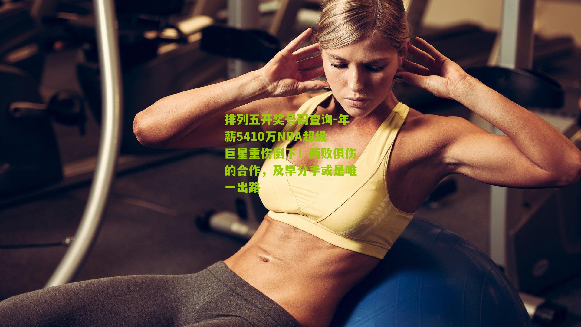 排列五开奖号码查询-年薪5410万NBA超级巨星重伤倒下！两败俱伤的合作，及早分手或是唯一出路