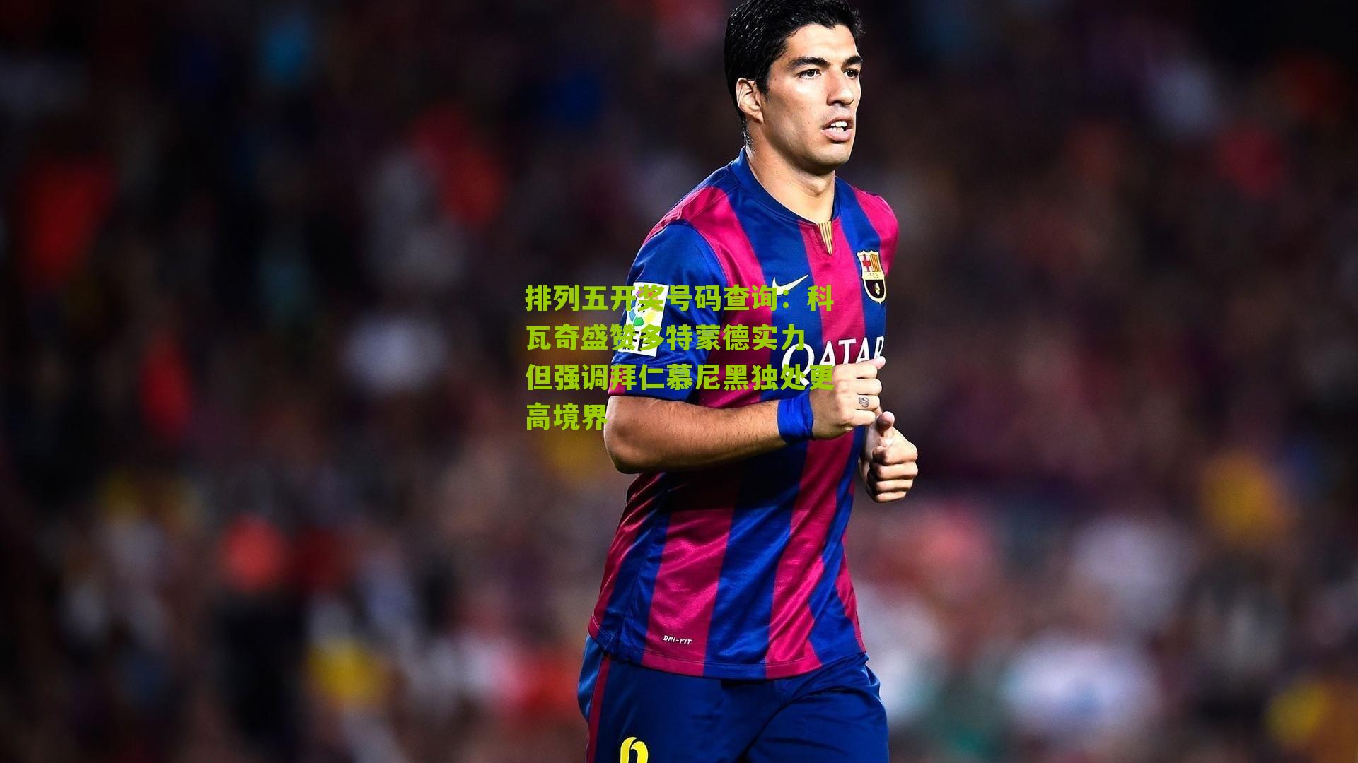 科瓦奇盛赞多特蒙德实力 但强调拜仁慕尼黑独处更高境界