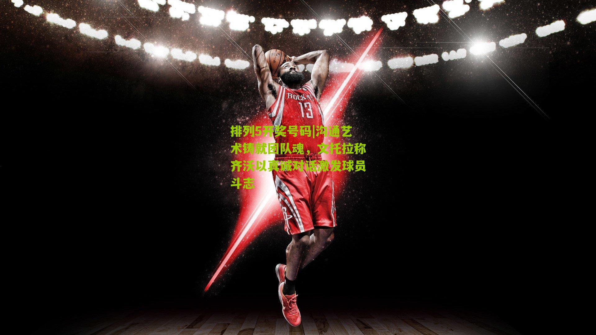 沟通艺术铸就团队魂，文托拉称齐沃以真诚对话激发球员斗志